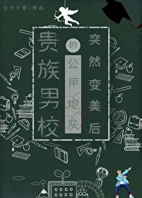 贵族男校的路人炮灰突然变美后晋江