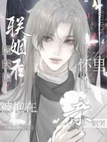 和大佬联姻后被抱在怀里亲到哭的