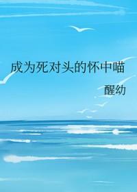 成为死对头的怀中喵在线阅读