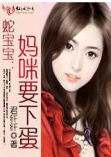 蛇宝宝妈咪要下蛋 君纤纤
