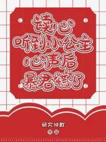 读心听到小公主心声后暴君慌了晋江