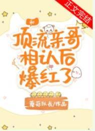 和顶流亲哥相认后我爆红了蘑菇队长免费阅读