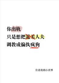 温柔人夫变偏执疯狗了(NP)作者住着我的小世界