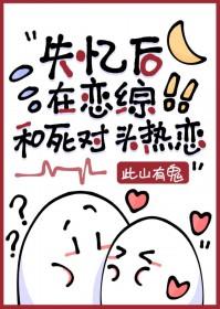 失忆后死对头黏上我了
