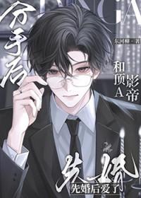 分手后和顶A影帝先婚后爱了免费阅读全文